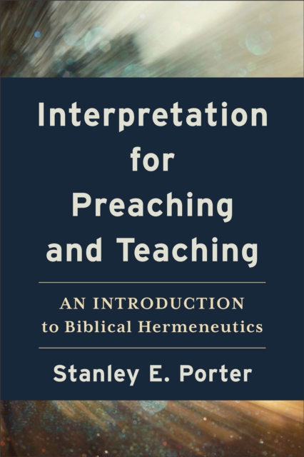 Interpretation for Preaching and Teaching: An Introduction to Biblical Hermeneutics - Stanley E. Porter