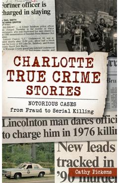 Coperta cărții 'Charlotte True Crime Stories: Notorious Cases from Fraud to Serial Killing - Cathy Pickens'
