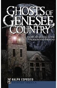 Coperta cărții 'Ghosts of Genesee Country: From Captain Kidd to the Underground Railroad - Ralph Esposito'