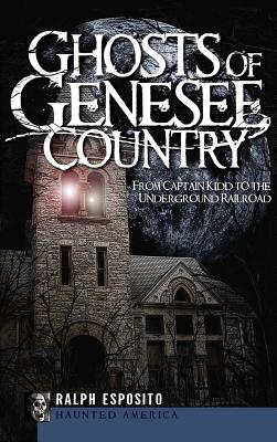 Coperta cărții 'Ghosts of Genesee Country: From Captain Kidd to the Underground Railroad - Ralph Esposito'