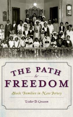 The Path to Freedom: Black Families in New Jersey - Walter D. Greason