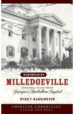 Coperta cărții 'Remembering Milledgeville: Historic Tales from Georgia's Antebellum Capital - Hugh T. Harrington'