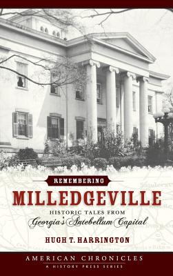 Remembering Milledgeville: Historic Tales from Georgia's Antebellum Capital - Hugh T. Harrington