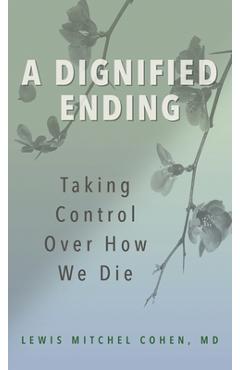 Coperta cărții 'A Dignified Ending: Taking Control Over How We Die - Lewis M. Cohen'