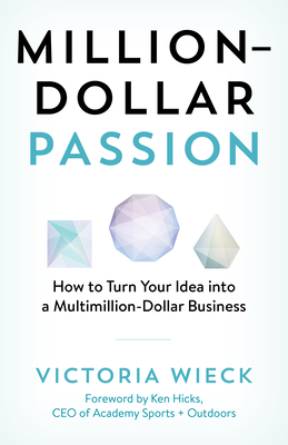 Million-Dollar Passion: How to Turn Your Idea Into a Multimillion-Dollar Business - Victoria Wieck
