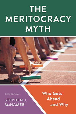 The Meritocracy Myth: Who Gets Ahead and Why - Stephen J. Mcnamee