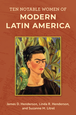 Ten Notable Women of Modern Latin America - James D. Henderson