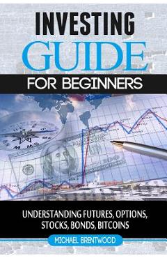 Coperta cărții 'Investing: guide for beginners: understanding futures, options, stocks, bonds, bitcoins - Michael Brentwood'