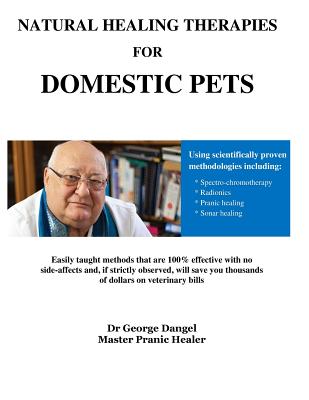 Natural Healing Therapies For Domestic Pets: The Chakra System of Animals - George Dangel