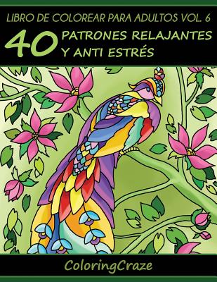 Libro de Colorear para Adultos Volumen 6: 40 Patrones Relajantes y Anti Estrés - Coloringcraze