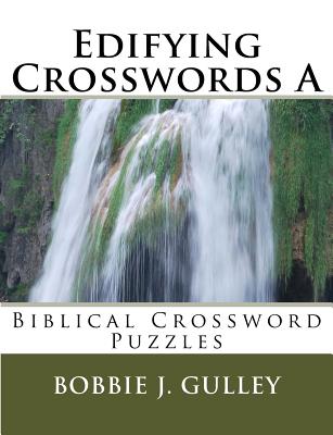 Edifying Crosswords A: Biblical Crossword Puzzles - Bobbie J. Gulley