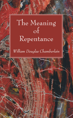 Coperta cărții 'The Meaning of Repentance - William Douglas Chamberlain'