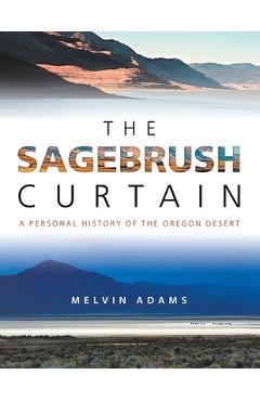 Coperta cărții 'The Sagebrush Curtain: A Personal History of the Oregon Desert - Melvin Adams'