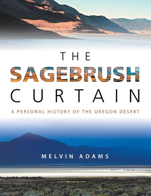 Coperta cărții 'The Sagebrush Curtain: A Personal History of the Oregon Desert - Melvin Adams'