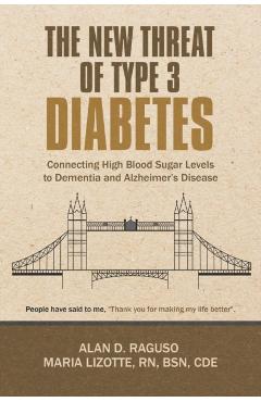 Poza produsului The New Threat of Type 3 Diabetes: Connecting High Blood Sugar Levels to Dementia and Alzheimer's Disease - Alan D. Raguso