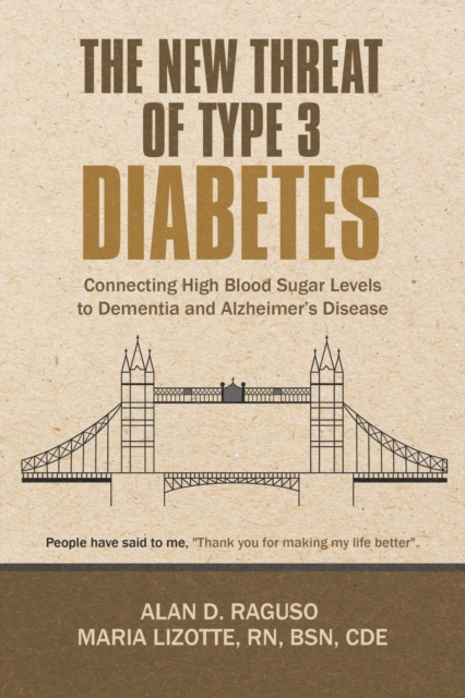 The New Threat of Type 3 Diabetes: Connecting High Blood Sugar Levels to Dementia and Alzheimer's Disease - Alan D. Raguso