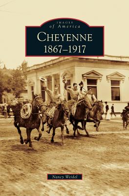 Cheyenne: 1867-1917 - Nancy Weidel