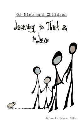 Of Mice and Children: Learning to Think & to Love - M. D. Brian P. Lahey