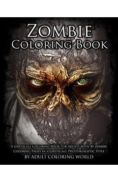 Coperta cărții 'Zombie Coloring Book: A Greyscale Coloring Book for Adults with 40 Zombie Coloring Pages in a Greyscale Photorealistic'
