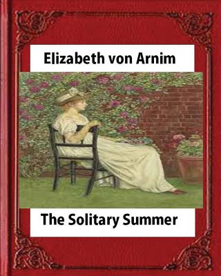 The Solitary Summer, by Elizabeth von Arnim - Elizabeth Arnim