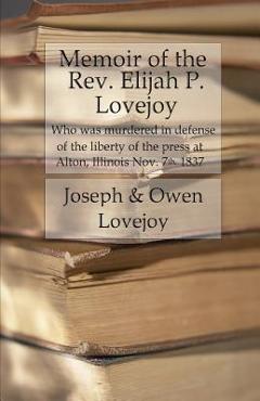 Coperta cărții 'Memoir of the Rev. Elijah P. Lovejoy: Who was murdered in Defense of the liberty of the press at Alton, Illinois,'