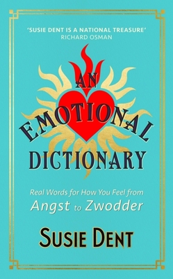 An Emotional Dictionary: Real Words for How You Feel, from Angst to Zwodder - Susie Dent