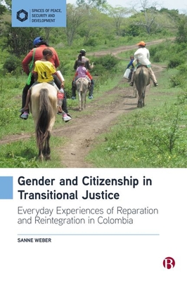Gender and Citizenship in Transitional Justice: Everyday Experiences of Reparation and Reintegration in Colombia - Sanne Weber