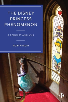 The Disney Princess Phenomenon: A Feminist Analysis - Robyn Muir