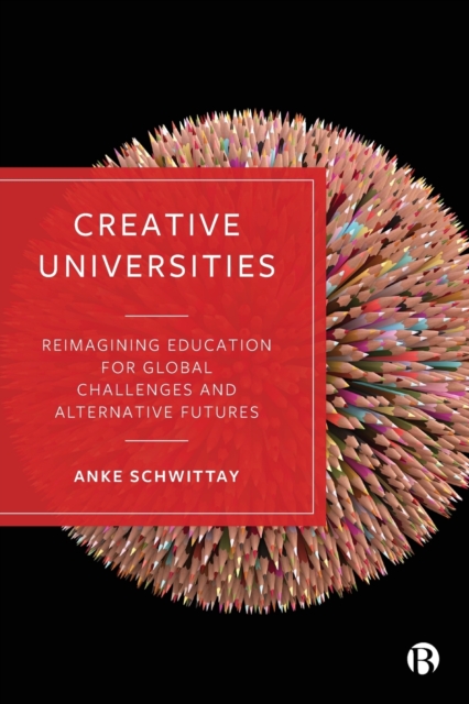 Creative Universities: Reimagining Education for Global Challenges and Alternative Futures - Anke Schwittay