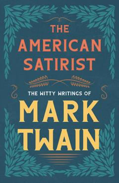 Coperta cărții 'The American Satirist - The Witty Writings of Mark Twain - Mark Twain'