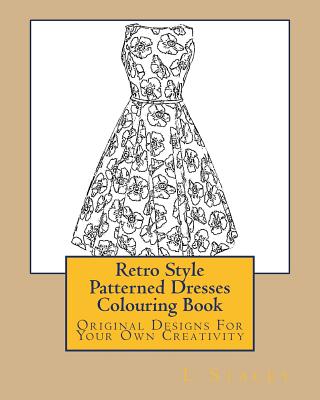 Retro Style Patterned Dresses Colouring Book: Original Designs For Your Own Creativity - L. Stacey