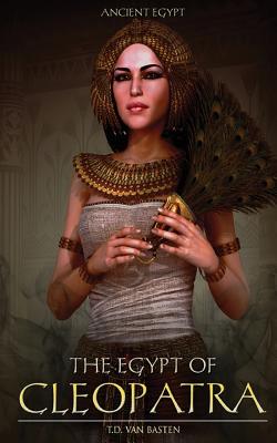 Ancient Egypt: The Egypt of Cleopatra - T. D. Van Basten