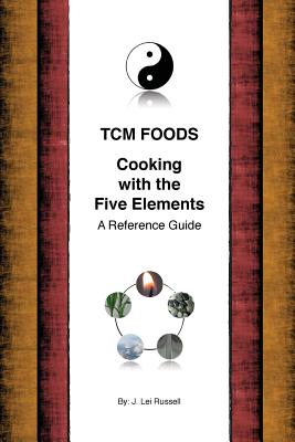 TCM Foods, Cooking With The Five Elements: A Reference Guide - J. Lei Russell