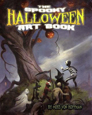 The Spooky Halloween Art Book: A scary collection of Von Hoffman's best loved Halloween Art! - Mike Von Hoffman