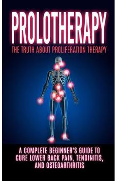Coperta cărții 'Prolotherapy: The Truth About Proliferation Therapy: A Complete Beginner's Guide to Cure Lower Back Pain, Tendinitis,'