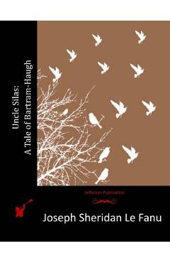 Coperta cărții 'Uncle Silas: A Tale of Bartram-Haugh - Joseph Sheridan Le Fanu'
