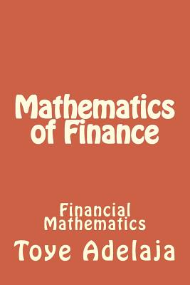 Mathematics of Finance: Financial Mathematics - Toye Adelaja