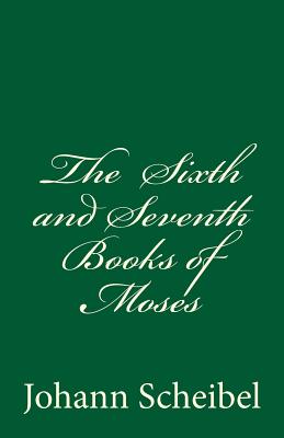 The Sixth and Seventh Books of Moses - Johann Scheibel