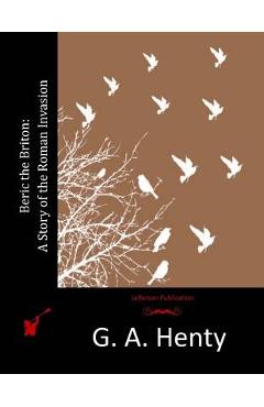 Coperta cărții 'Beric the Briton: a Story of the Roman Invasion - G. A. Henty'
