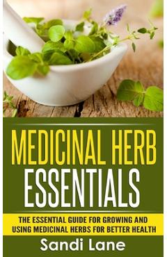 Coperta cărții 'Medicinal Herb Essentials: The Essential Guide for Growing and Using Medicinal Herbs for Better Health - Sandi Lane'