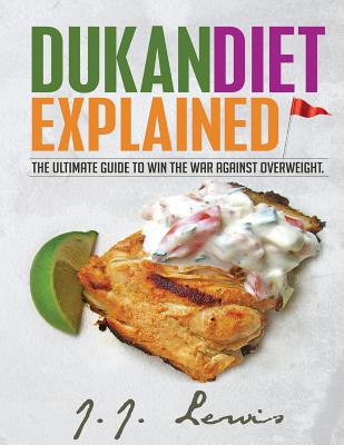 Coperta cărții 'Dukan Diet Explained: The Ultimate Guide to Win the War Against Overweight. (With 7-day Meal Plan and Over 50 recipes)'