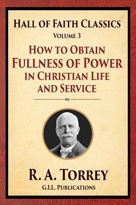 How to Obtain Fullness of Power in Christian Life and Service - R. A. Torrey