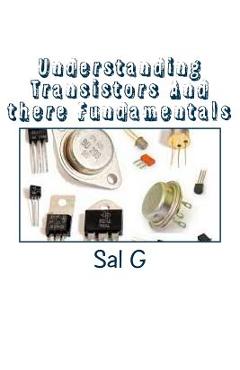 Coperta cărții 'Understanding Transistors And there Fundamentals: Transistors And there Fundamentals - Sal G'