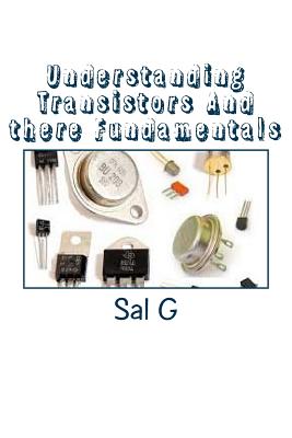 Coperta cărții 'Understanding Transistors And there Fundamentals: Transistors And there Fundamentals - Sal G'