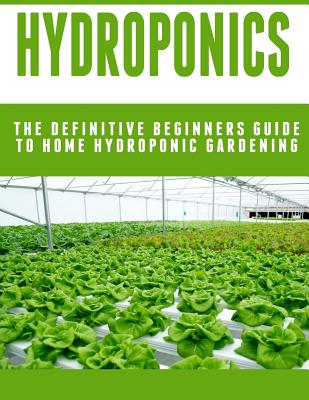 Hydroponics: The Definitive Beginners Guide To Home Hydroponic Gardening - Johannes Poulard
