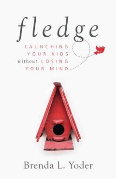 Coperta cărții 'Fledge: Launching Your Kids Without Losing Your Mind - Brenda L. Yoder'