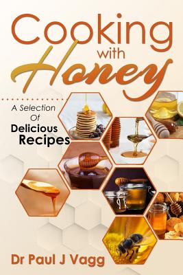 Cooking With Honey: A Selection Of Delicious Recipes - Jose Pepitojr