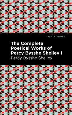 Coperta cărții 'The Complete Poetical Works of Percy Bysshe Shelley Volume I - Percy Bysshe Shelley'