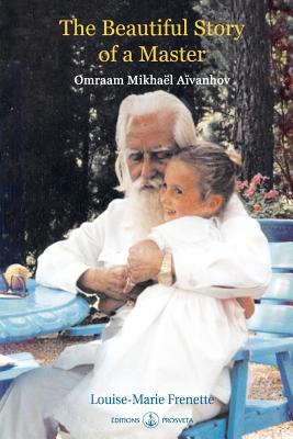 The Beautiful Story of a Master: Omraam Mikhael Aivanhov - Louise-marie Frenette