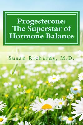 Progesterone: The Superstar of Hormone Balance - Susan Richards M. D.